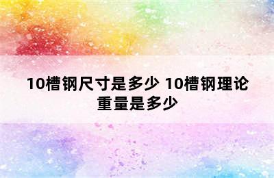 10槽钢尺寸是多少 10槽钢理论重量是多少